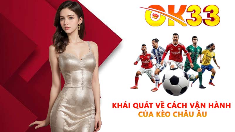 Khái quát về cách vận hành của Kèo Châu Âu