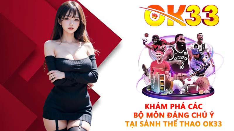 Khám phá các bộ môn đáng chú ý tại sảnh thể thao OK33