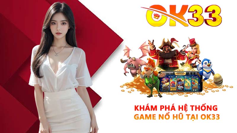 Khám phá hệ thống game nổ hũ tại OK33