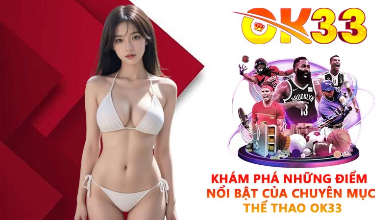 Khám phá những điểm nổi bật của chuyên mục thể thao OK33