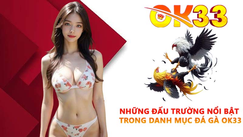Những đấu trường nổi bật trong danh mục đá gà OK33