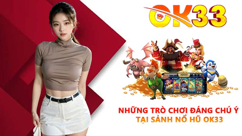 Những trò chơi đáng chú ý tại sảnh nổ hũ OK33