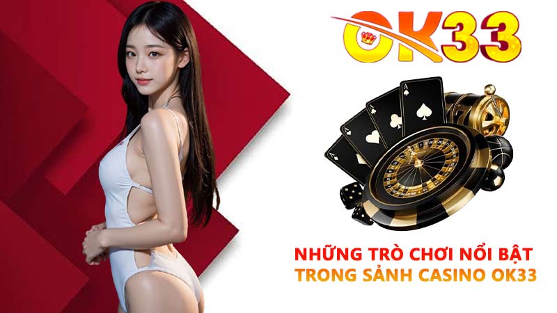 Những trò chơi nổi bật trong sảnh casino OK33