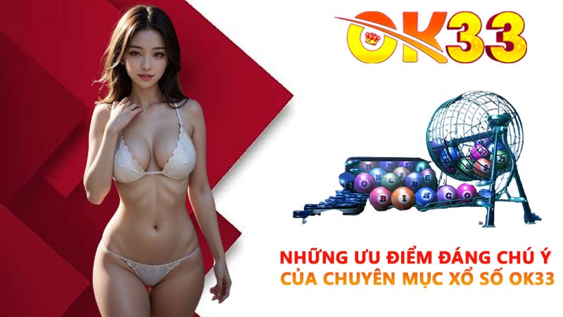 Những ưu điểm đáng chú ý của chuyên mục xổ số OK33